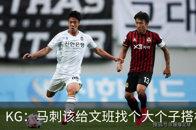 KG：马刺该给文班找个大个子搭档保护篮板 比如哈滕或米切罗